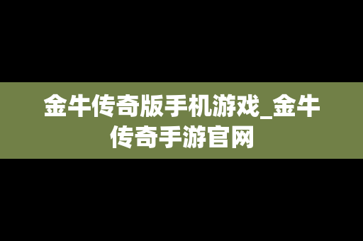 金牛传奇版手机游戏_金牛传奇手游官网
