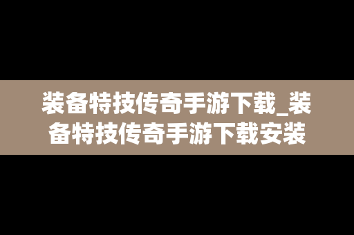 装备特技传奇手游下载_装备特技传奇手游下载安装