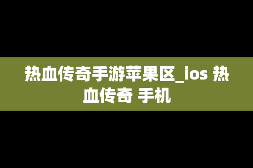 热血传奇手游苹果区_ios 热血传奇 手机