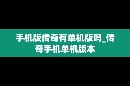 手机版传奇有单机版吗_传奇手机单机版本