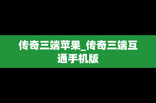 传奇三端苹果_传奇三端互通手机版