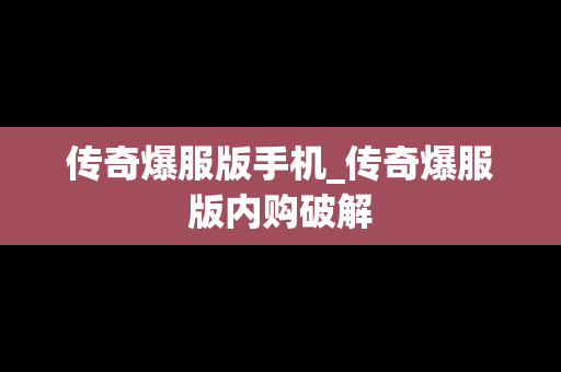 传奇爆服版手机_传奇爆服版内购破解