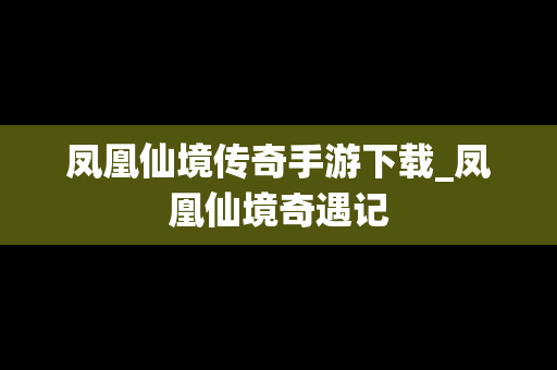 凤凰仙境传奇手游下载_凤凰仙境奇遇记
