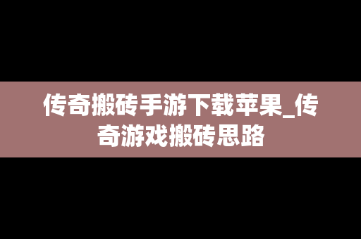 传奇搬砖手游下载苹果_传奇游戏搬砖思路