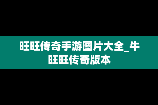 旺旺传奇手游图片大全_牛旺旺传奇版本