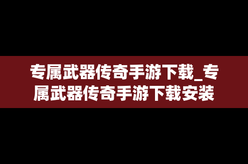 专属武器传奇手游下载_专属武器传奇手游下载安装