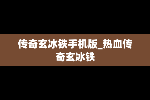 传奇玄冰铁手机版_热血传奇玄冰铁