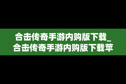 合击传奇手游内购版下载_合击传奇手游内购版下载苹果