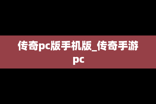 传奇pc版手机版_传奇手游pc