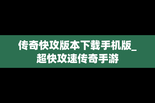 传奇快攻版本下载手机版_超快攻速传奇手游