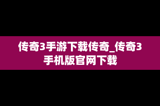 传奇3手游下载传奇_传奇3手机版官网下载