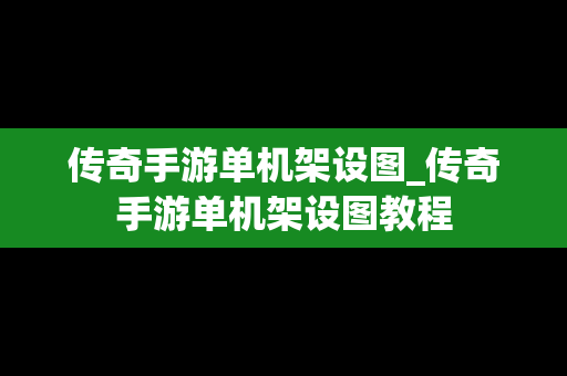 传奇手游单机架设图_传奇手游单机架设图教程