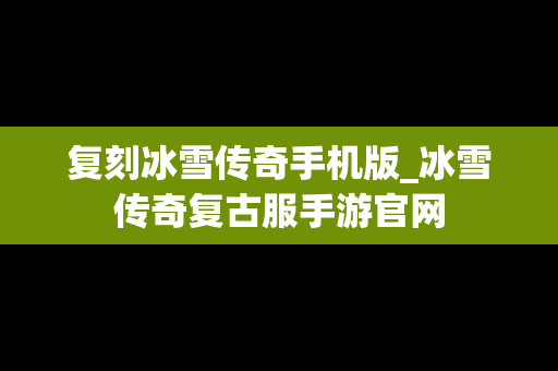 复刻冰雪传奇手机版_冰雪传奇复古服手游官网