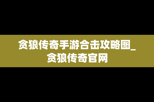 贪狼传奇手游合击攻略图_贪狼传奇官网