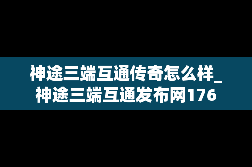 神途三端互通传奇怎么样_神途三端互通发布网176