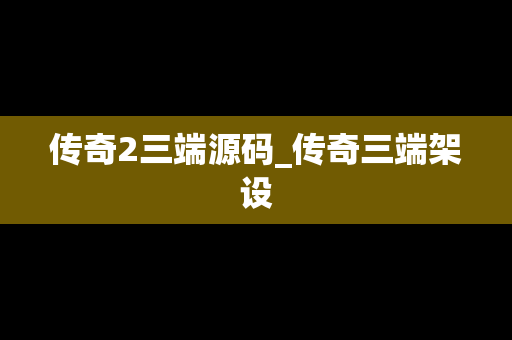 传奇2三端源码_传奇三端架设