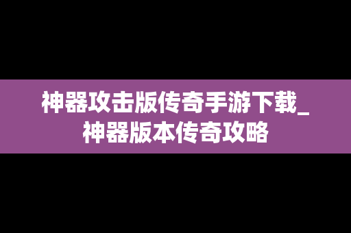 神器攻击版传奇手游下载_神器版本传奇攻略