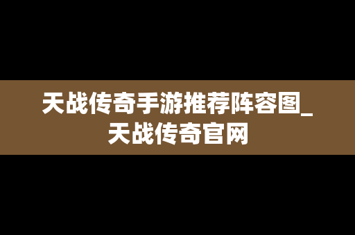 天战传奇手游推荐阵容图_天战传奇官网