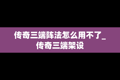 传奇三端阵法怎么用不了_传奇三端架设