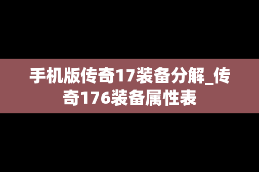 手机版传奇17装备分解_传奇176装备属性表