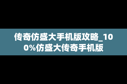 传奇仿盛大手机版攻略_100%仿盛大传奇手机版