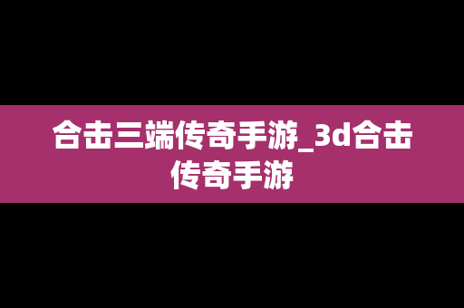 合击三端传奇手游_3d合击传奇手游