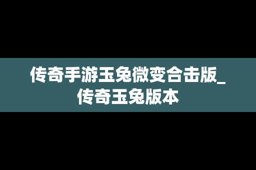 传奇手游玉兔微变合击版_传奇玉兔版本
