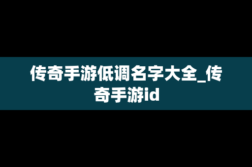 传奇手游低调名字大全_传奇手游id