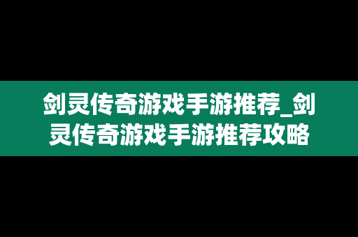 剑灵传奇游戏手游推荐_剑灵传奇游戏手游推荐攻略