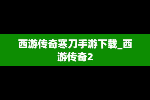 西游传奇寒刀手游下载_西游传奇2