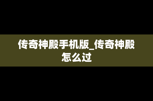 传奇神殿手机版_传奇神殿怎么过