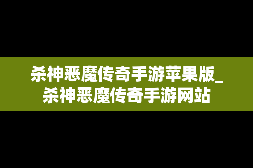 杀神恶魔传奇手游苹果版_杀神恶魔传奇手游网站