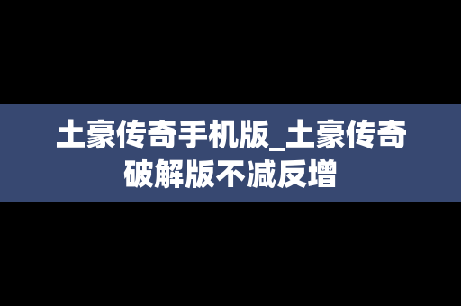 土豪传奇手机版_土豪传奇破解版不减反增
