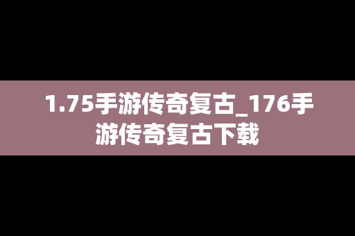 1.75手游传奇复古_176手游传奇复古下载
