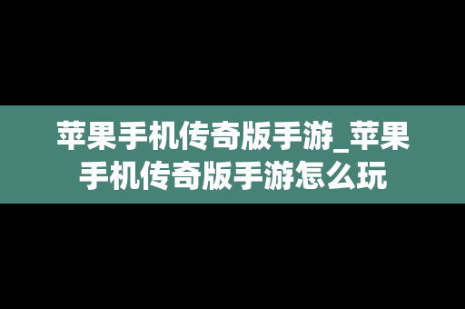 苹果手机传奇版手游_苹果手机传奇版手游怎么玩