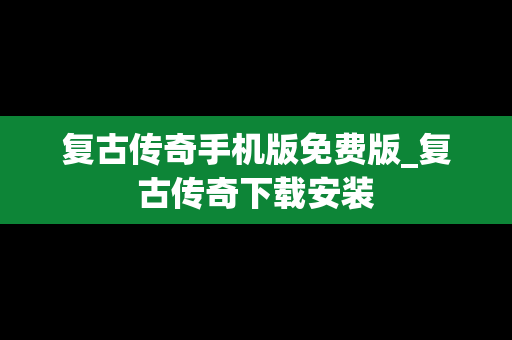 复古传奇手机版免费版_复古传奇下载安装