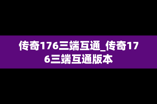 传奇176三端互通_传奇176三端互通版本