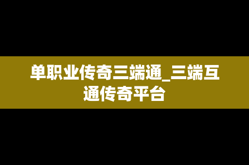 单职业传奇三端通_三端互通传奇平台
