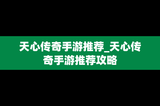 天心传奇手游推荐_天心传奇手游推荐攻略