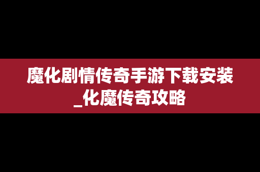 魔化剧情传奇手游下载安装_化魔传奇攻略