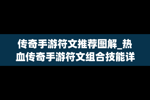 传奇手游符文推荐图解_热血传奇手游符文组合技能详解