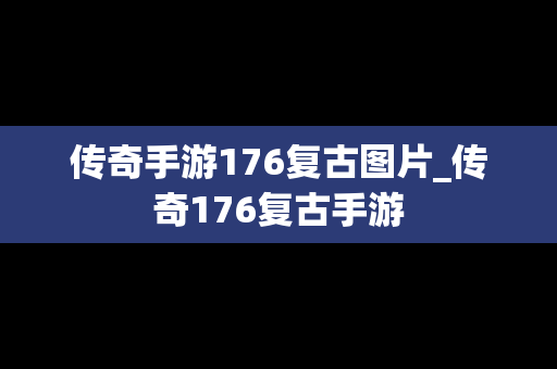 传奇手游176复古图片_传奇176复古手游