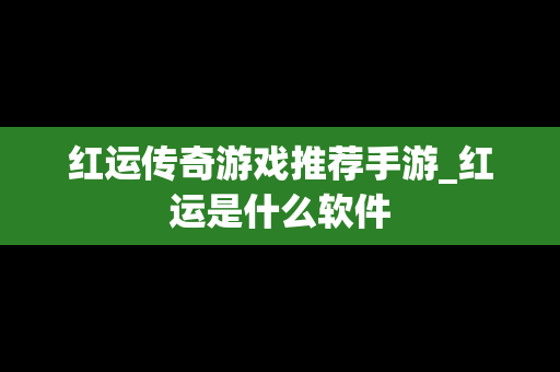 红运传奇游戏推荐手游_红运是什么软件