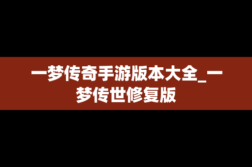 一梦传奇手游版本大全_一梦传世修复版