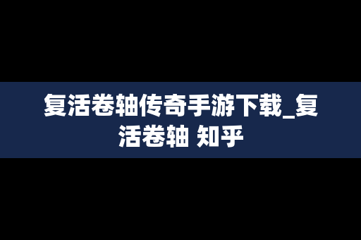 复活卷轴传奇手游下载_复活卷轴 知乎