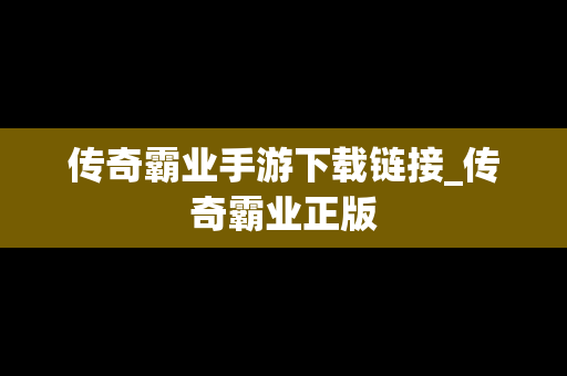 传奇霸业手游下载链接_传奇霸业正版