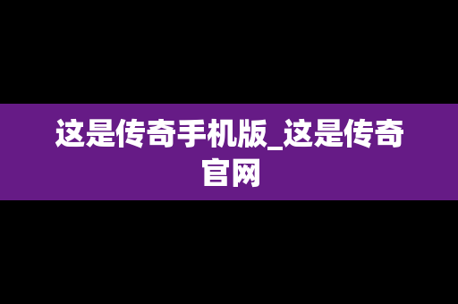 这是传奇手机版_这是传奇官网