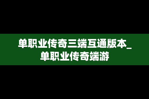 单职业传奇三端互通版本_单职业传奇端游