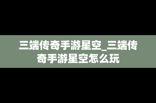 三端传奇手游星空_三端传奇手游星空怎么玩