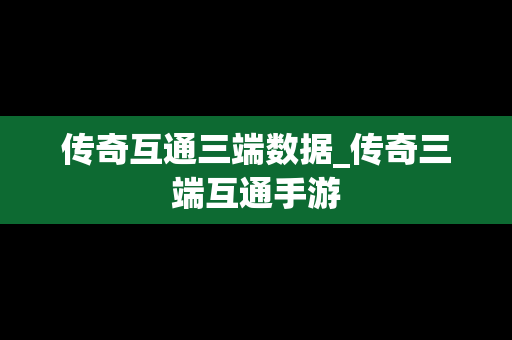 传奇互通三端数据_传奇三端互通手游 传奇互通三端数据_传奇三端互通手游